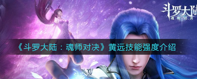 《斗罗大陆：魂师对决》黄远技能强度介绍