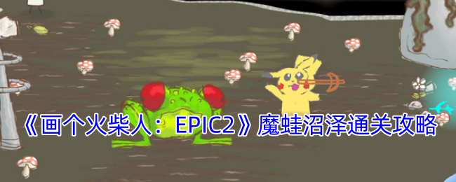 《画个火柴人：EPIC2》魔蛙沼泽通关攻略