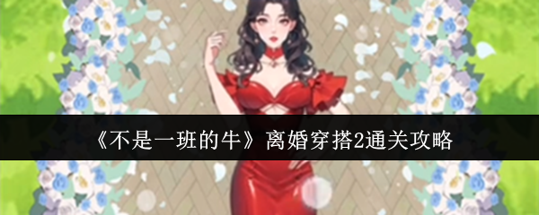 《不是一班的牛》离婚穿搭2通关攻略