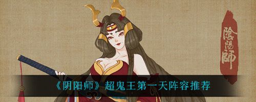 《阴阳师》超鬼王第一天阵容推荐