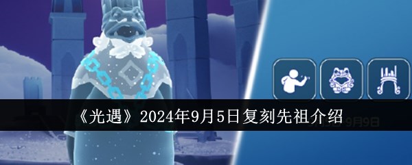 《光遇》2024年9月5日复刻先祖介绍