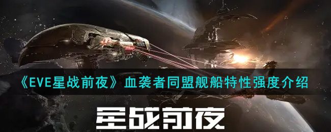 《EVE星战前夜：无烬星河》血袭者同盟舰船特性强度介绍