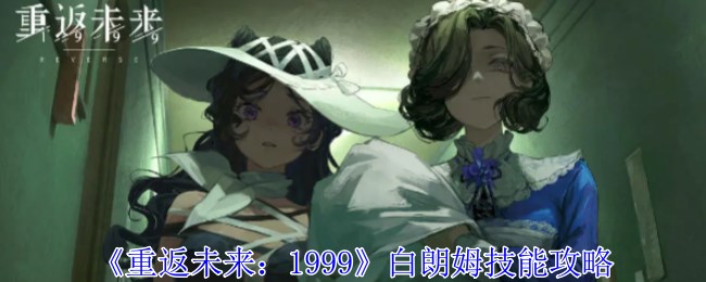 《重返未来：1999》白朗姆技能攻略