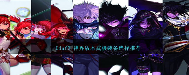 《dnf》神界版本武极装备选择推荐