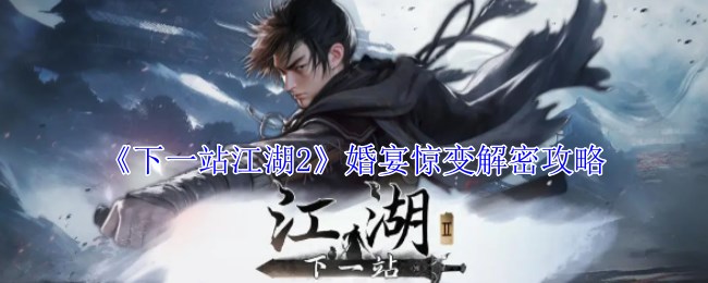 《下一站江湖2》婚宴惊变解密攻略