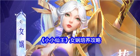 《小小仙王》女娲培养攻略