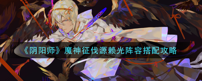 《阴阳师》魔神征伐源赖光阵容搭配攻略